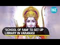 'School of Ram' to open libraries in Varanasi & Jaipur; Will teach Ramayana management sutras