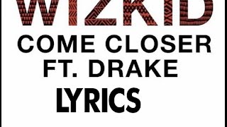 Wizkid Ft. Drake LYRICS - Come Closer ( NEW OFFICIAL VIDEO 2017)