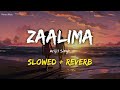 Arijit Singh - Zaalima ( Slowed + Reverb )