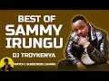 BEST OF SAMMY IRUNGU MIX 2023 | DJ TROYKENYA | SAMMY IRUNGU MIX