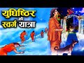 पांडवों की अंतिम यात्रा का वृतांत! युधिष्ठिर को ही क्यों मिला स्वर्ग? | Pandavas Journey to Heaven