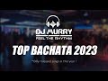 DJ Murry TOP Bachata 2023 - Chris Paradise, JR, Dani J, Mario Baro, Esme, Mayinbito, Mr. Don, etc.