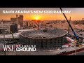 Saudi Arabia’s Race to Build a $22B Railway in the Desert | WSJ Breaking Ground