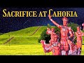 Cahokia Mounds  - America's Lost City: Ritual, Sacrifices and Engineering Feats -  Mound Builders