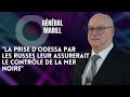 GÉNÉRAL MARILL : "LA PRISE D'ODESSA PAR LES RUSSES LEUR ASSURERAIT LE CONTRÔLE DE LA MER NOIRE"