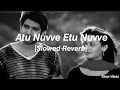 Atu Nuvve Etu Nuvve - Perfect -  [Slowed-Reverb] - Current