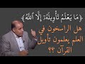 9 - هل الراسخون في العلم يعلمون تأويل القرآن ؟