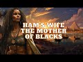 HAM'S WIFE: THE MOTHER OF THE AFRICAN PEOPLE