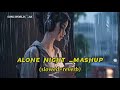 ALONE NIGHT//MASHUP//lofi song [slowed+reverb]...