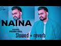 Naina - Prabh Gill  || slowed + reverb ||