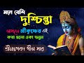 স্বয়ং ভগবান শ্রীকৃষ্ণ বলেছেন মনে দুশ্চিন্তা আসলে কথা গুলো শুনুন|Krishna motivation bangla 2024