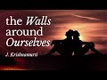 J Krishnamurti – The Walls Around Ourselves