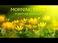 Morning Music For Pure Clean Positive Energy Vibration 🌞Music For Meditation, Stress Relief, Healing