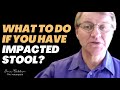What to Do If You Have Impacted Stool? | Ask Eric Bakker