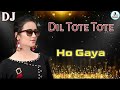 Dil Tote Tote Ho Gaya || Full Power Mix || Dj Remix Song
