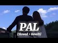 Pal [Slowed + Reverb] ~ Arijit Singh, Shreya Ghoshal || LOFI × VIBES