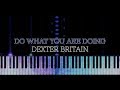 Do what you are doing - Dexter Britain (synthesia)