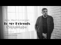 Ara Martirosyan - TO MY FRIENDS-2017-ԸՆԿԵՐՆԵՐԻՍ [Official]