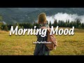 Morning Mood 🌻Start A New Day With Fresh Air And A Positive Mind | Acoustic/Indie/Pop/Folk Playlist