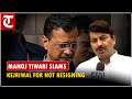 ‘He should be punished…’: Manoj Tiwari slams Arvind Kejriwal for not resigning as Delhi CM