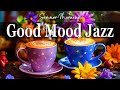 Good Mood Spring Jazz☕Happy Morning Coffee Jazz Music and Smooth Bossa Nova Piano for Positive Moods