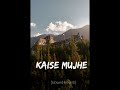 KAISE MUJHE (slowed and reverb)