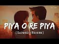 Piya O Re Piya - Lofi (Slowed + Reverb) | Atif Aslam, Shreya Ghoshal | SR Lofi