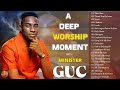 A DEEP WORSHIP MOMENT WITH MINISTER GUC | Best Praise and Worship Songs | Worship Mixtape