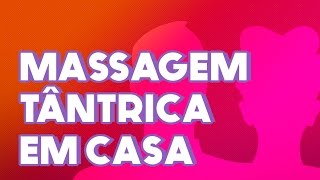 Dicas para fazer massagem tântrica em casa com Vardan