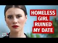 Homeless Girl Ruined My Date | @LoveBuster_