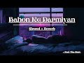 Bahon Ke Darmiyan(Slowed + Reverb) Khamoshi | The Musical | Feel The Beat