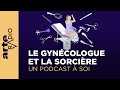 Le gynécologue et la sorcière | Un podcast à soi (6) - ARTE Radio Podcast