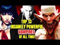 13 Most Powerful Vampires of All Time That Are Insanely Dangerous!