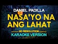 NASA'YO NA ANG LAHAT - Daniel Padilla 🎙️ [ KARAOKE ] 🎶