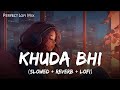 Khuda Bhi - Lofi Mix | Slowed And Reverb | Mohit Chauhan | Mind Relax | SSR Lofi