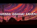 Hamari Adhuri Kahani | Lyrics | Arijit Singh | Jeet Gannguly | aTune