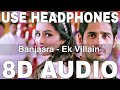 Banjaara (8D Audio) || Ek Villain || Mohammad Irfan || Sidharth Malhotra, Shraddha Kapoor