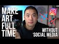 How To Become A Full-Time Artist With NO SOCIAL MEDIA FOLLOWING