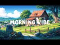 Morning Vibe 🌅 Lofi Keep You Safe 🏕️ Morning Routine with Lofi Music for relax/chill