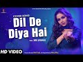 Dil De Diya Hai I Cover Song I Sneh Upadhya