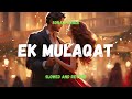 EK MULAQAT HO -  (slowed and reverb Hindi song) Bollywood love song - slow and reverb Bollywood song