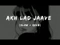 Akh lad jaave lofi song slow + revb!!!