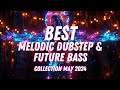 BEST Melodic Dubstep & Future Bass | May 2024