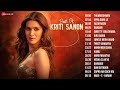 Best Of Kriti Sanon - Full Album | Thumkeshwari, Sweety Tera Drama, Apna Bana Le, Nazm Nazm & More
