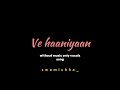 ve haaniyaan | #onlyvocals #withoutmusicsong