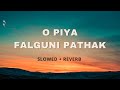 O Piya - Falguni Pathak | Feel the Vibe | Slowed and Reverb