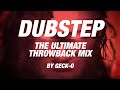 DUBSTEP - The Ultimate Throwback Mix by Geck-o - 2010 2011 2012 2013