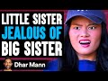 Little Sister JEALOUS Of BIG SISTER, What Happens Is Shocking | Dhar Mann