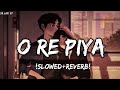 O Re Piya [Slowed+Reverb]- Rahat Fateh Ali Khan | Textaudio lyrics | Sr_Lofi_07