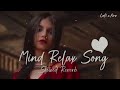 Mind RelaX SonG | Slowed and Reverb | Bollywood love Lofi Songs | hindi mix lofi | Arijit Singh song